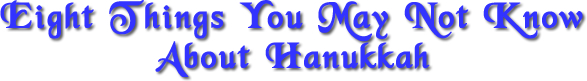 Eight Things About Hanukkah